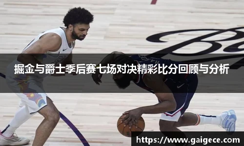 掘金与爵士季后赛七场对决精彩比分回顾与分析